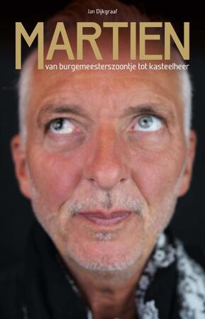 Martien: Van burgemeesterszoontje tot kasteelheer - Jan Dijkgraaf Martien: Van burgemeesterszoontje tot kasteelheer - Jan Dijkgraaf