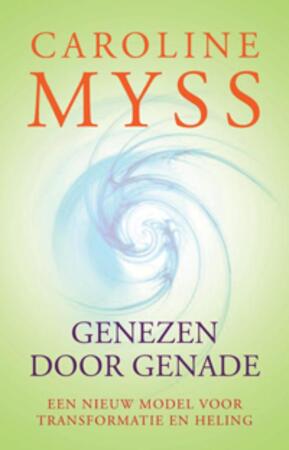 Genezen door genade - Caroline Myss, Caroline M. Myss Genezen door genade - Caroline Myss, Caroline M. Myss