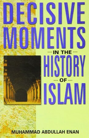 Decisive Moments in the History of Islam - Muhammad Abdullah Enan