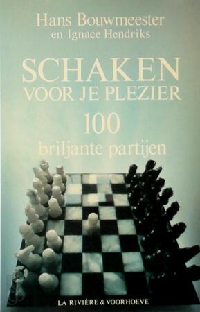 Schaken voor je plezier - 100 briljante partijen - Hans Bouwmeester, Ignace Hendriks Schaken voor je plezier - 100 briljante partijen - Hans Bouwmeester, Ignace Hendriks