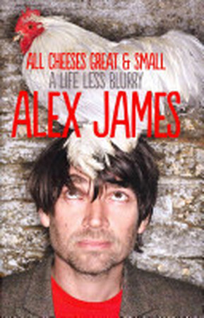 All Cheeses Great and Small - Alex James