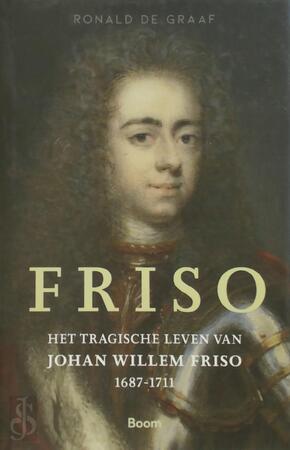 Friso: Het tragische leven van Johan Willem Friso 1687-1711 - Ronald de Graaf