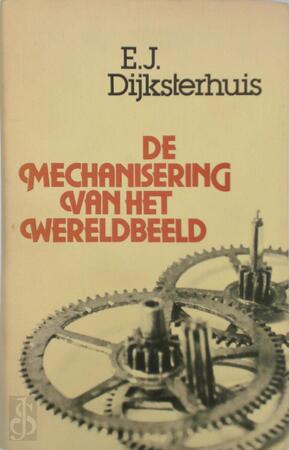 De mechanisering van het wereldbeeld - Eduard Jan Dijksterhuis De mechanisering van het wereldbeeld - Eduard Jan Dijksterhuis