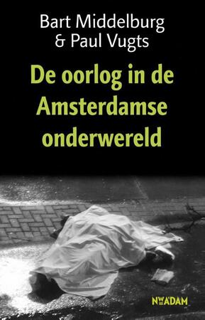 Oorlog in de Amsterdamse onderwereld - Bart Middelburg, Paul Vugts Oorlog in de Amsterdamse onderwereld - Bart Middelburg, Paul Vugts