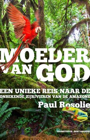 Rosolie/ Moeder van God. Een unieke reis naar de onbekende zijrivieren van de Amazone - Paul Rosolie