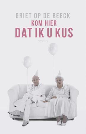 Kom hier dat ik u kus - Griet Op de Beeck Kom hier dat ik u kus - Griet Op de Beeck