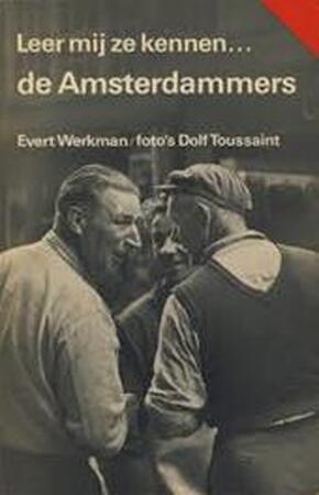 Leer mij ze kennen ... de Amsterdammers. Foto's Dolf Toussaint - Evert Werkman, Dolf Toussaint Leer mij ze kennen ... de Amsterdammers. Foto's Dolf Toussaint - Evert Werkman, Dolf Toussaint