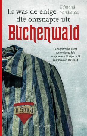 Ik was de enige die ontsnapte uit Buchenwald - Edmond Vandievoet Ik was de enige die ontsnapte uit Buchenwald - Edmond Vandievoet