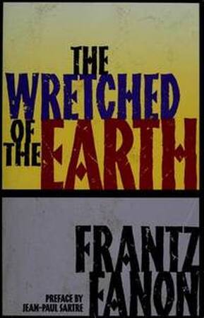 The Wretched of the Earth - Frantz Fanon, Jean-Paul Sartre The Wretched of the Earth - Frantz Fanon, Jean-Paul Sartre
