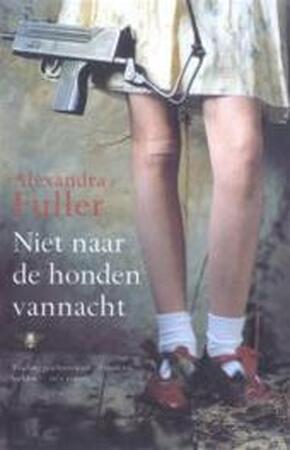 Niet naar de honden vannacht - Alexandra Fuller Niet naar de honden vannacht - Alexandra Fuller