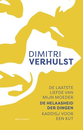 De laatste liefde van mijn moeder, De helaasheid der dingen, Kaddisj voor een kut - Dimitri Verhulst De laatste liefde van mijn moeder, De helaasheid der dingen, Kaddisj voor een kut - Dimitri Verhulst