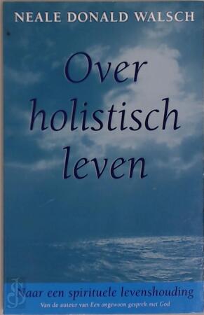 Over holistisch leven - Neale Donald Walsch, Ruud van der Helm