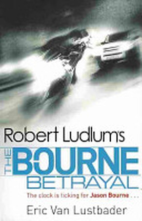 Robert Ludlum's the Bourne Betrayal - Eric van Lustbader, Robert Ludlum Robert Ludlum's the Bourne Betrayal - Eric van Lustbader, Robert Ludlum