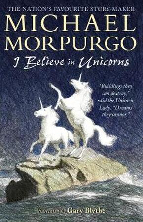 I believe in unicorns - Michael Morpurgo I believe in unicorns - Michael Morpurgo