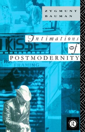 Intimations of Postmodernity - Zygmunt Bauman Intimations of Postmodernity - Zygmunt Bauman