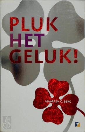 Pluk het geluk ! - Maarten C. Berg