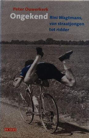 Ongekend - Rini Wagtmans, van straatjongen tot ridder - Peter Ouwerkerk Ongekend - Rini Wagtmans, van straatjongen tot ridder - Peter Ouwerkerk