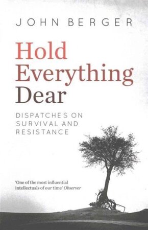 Hold Everything Dear - John Berger