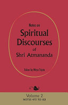 Notes on Spiritual Discourses of Shri Atmanand - Shri Atmananda Notes on Spiritual Discourses of Shri Atmanand - Shri Atmananda