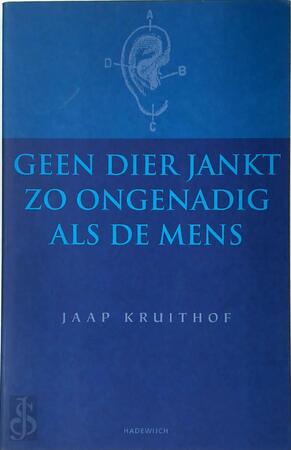 Geen Dier Jankt Zo Ongenadig ALS de Mens - Jaap Kruithof