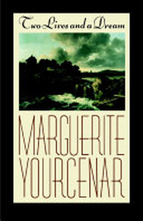 Two Lives and a Dream - Marguerite Yourcenar