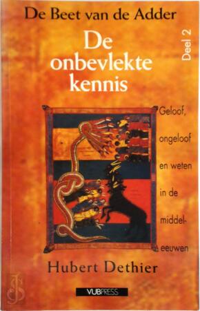 De beet van de adder Deel 2: De onbevlekte kennis : geloof, ongeloof en weten in de middeleeuwen - Hubert Dethier