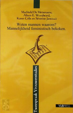 Weten mannen waarom? Mannelijkheid feministisch bekeken. - Machteld De Metsenaere, Alison E. Woodward, Karen Celis, Séverine Jans