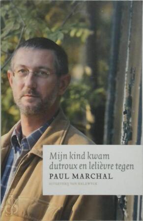 Mijn kind kwam Dutroux en Lelievre tegen - P. Marchal Mijn kind kwam Dutroux en Lelievre tegen - P. Marchal