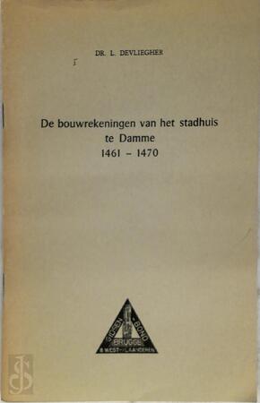 De bouwrekeningen van het stadhuis te Damme 1461-1470 - Luc Devliegher De bouwrekeningen van het stadhuis te Damme 1461-1470 - Luc Devliegher