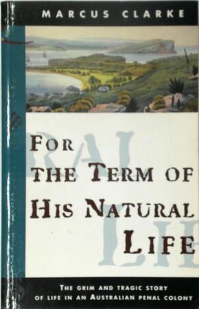 For the Term of His Natural Life - Marcus Clarke, Marcus Andrew Hislop Clarke