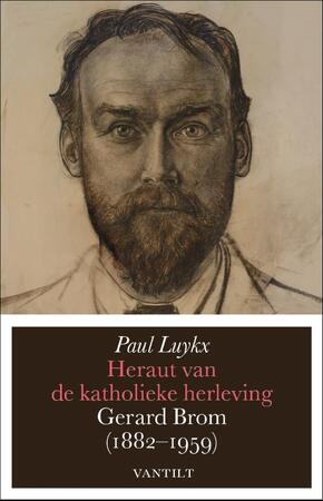 Heraut van de katholieke herleving: Gerard Brom 1882-1959 - Paul Luykx