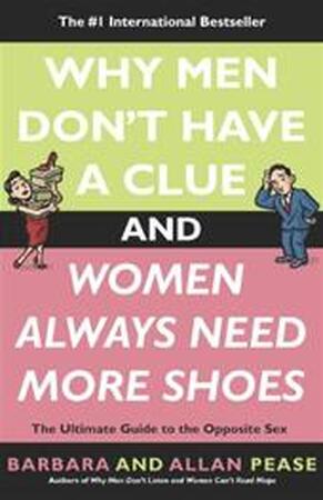 Why Men Don't Have a Clue and Women Always Need More Shoes - Barbara Pease, Allan Pease Why Men Don't Have a Clue and Women Always Need More Shoes - Barbara Pease, Allan Pease
