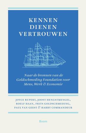 Kennen, dienen, vertrouwen - Naar de bronnen van de Goldschmeding Foundation voor Mens, Werk & Economie - Joyce Rupert, Joost Hengstmengel, Roelf Haan, Frits Goldschmeding, Paul Van Geest, Harry Commandeur