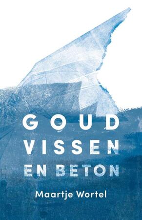 Goudvissen en beton - Maartje Wortel Goudvissen en beton - Maartje Wortel