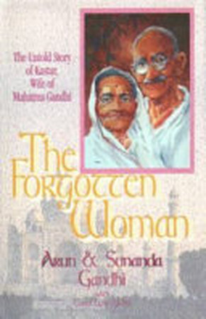 The Forgotten Woman - Arun Gandhi, Sunanda Gandhi The Forgotten Woman - Arun Gandhi, Sunanda Gandhi