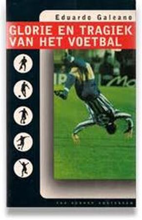 Glorie en tragiek van het voetbal - Eduardo Galeano, Dick Bloemraad Glorie en tragiek van het voetbal - Eduardo Galeano, Dick Bloemraad