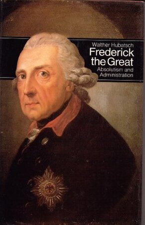 Frederick the Great of Prussia - Walther Hubatsch