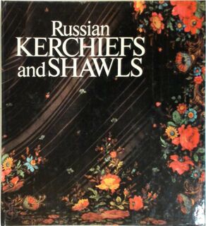 Russian Kerchiefs and Shawls - Luiza Vladimirovna Efimova, Rina MikhaĬLovna Belogorskai︠A︡