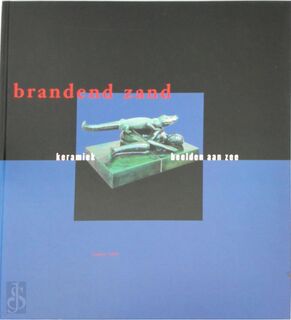 Brandend zand, keramiek beelden aan zee - P. Peters, C. Klein, A. van der Kuyl (ISBN 9789080374515)