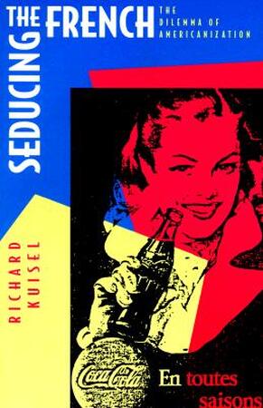 Seducing the French - The Dilemma of Americanization (Paper) - Richard Kuisel