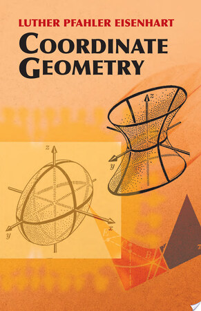 Coordinate Geometry - Luther Pfahler Eisenhart Coordinate Geometry - Luther Pfahler Eisenhart