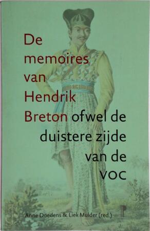 De memoires van Hendrik Breton ofwel de duistere zijde van de VOC - Hendrik Breton, A. Doedens, L. Mulder De memoires van Hendrik Breton ofwel de duistere zijde van de VOC - Hendrik Breton, A. Doedens, L. Mulder