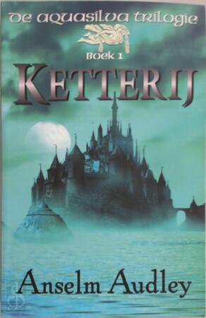 Ketterij - De Aquasilva Trilogie Boek 1 - Anselm Audley