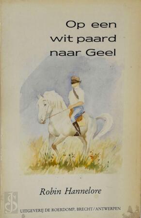 Op een wit paard naar Geel - Robin Hannelore Op een wit paard naar Geel - Robin Hannelore