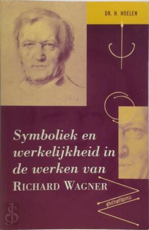 Symboliek en werkelijkheid in de werken van Richard Wagner - H. Hoelen