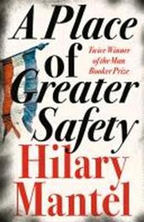 Place of Greater Safety - Hilary Mantel Place of Greater Safety - Hilary Mantel