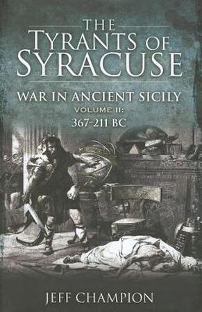 The Tyrants of Syracuse - War in Ancient Sicily - Jeffrey Champion The Tyrants of Syracuse - War in Ancient Sicily - Jeffrey Champion