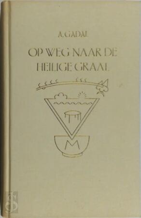 Op weg naar de Heilige Graal - A. Gadal, Rozekruis Pers Op weg naar de Heilige Graal - A. Gadal, Rozekruis Pers
