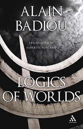 Logics of Worlds - Alain Badiou Logics of Worlds - Alain Badiou