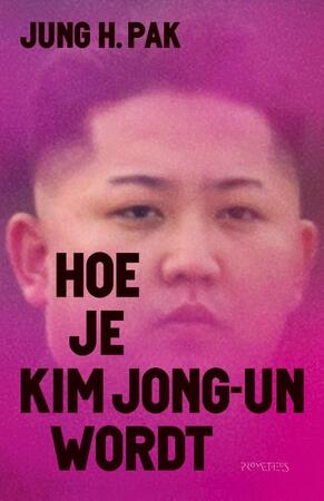 Hoe je Kim Jong-un wordt - Jung Pak Hoe je Kim Jong-un wordt - Jung Pak
